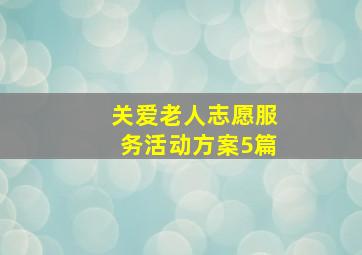 关爱老人志愿服务活动方案5篇