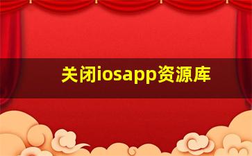 关闭iosapp资源库