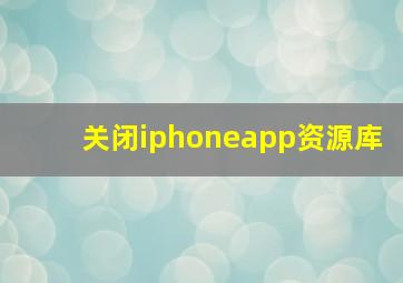 关闭iphoneapp资源库