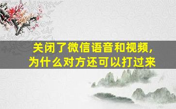 关闭了微信语音和视频,为什么对方还可以打过来