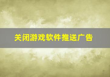 关闭游戏软件推送广告