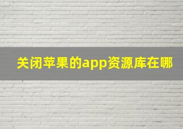 关闭苹果的app资源库在哪