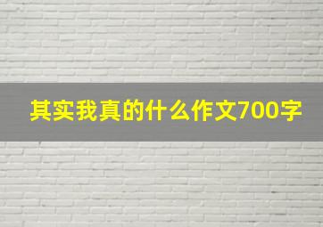 其实我真的什么作文700字