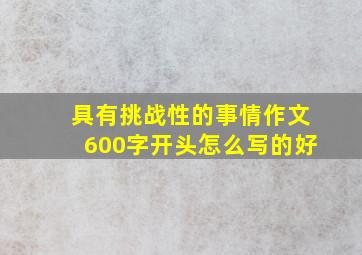 具有挑战性的事情作文600字开头怎么写的好