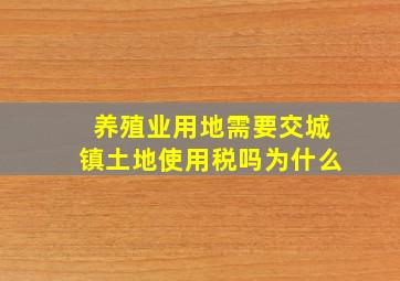 养殖业用地需要交城镇土地使用税吗为什么