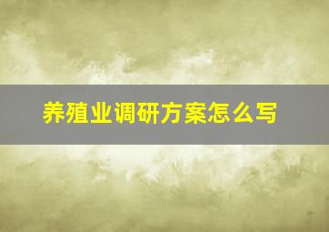 养殖业调研方案怎么写