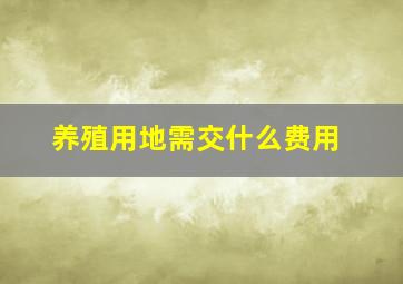 养殖用地需交什么费用