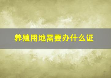 养殖用地需要办什么证