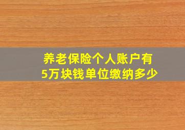 养老保险个人账户有5万块钱单位缴纳多少