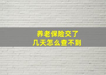 养老保险交了几天怎么查不到