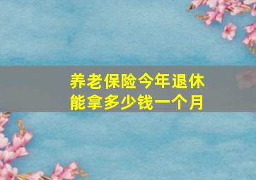 养老保险今年退休能拿多少钱一个月