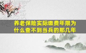 养老保险实际缴费年限为什么查不到当兵的那几年