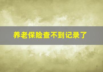 养老保险查不到记录了