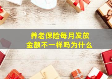 养老保险每月发放金额不一样吗为什么