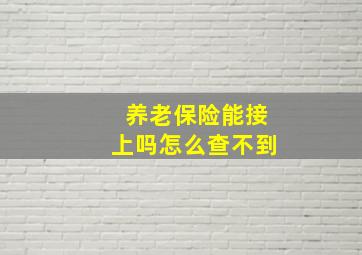 养老保险能接上吗怎么查不到