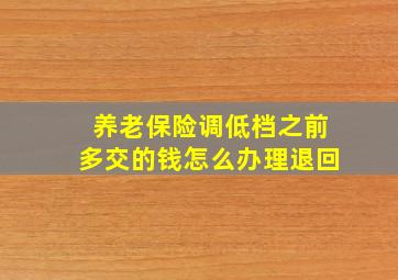 养老保险调低档之前多交的钱怎么办理退回