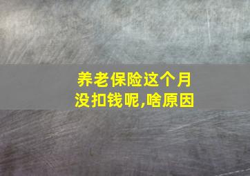 养老保险这个月没扣钱呢,啥原因