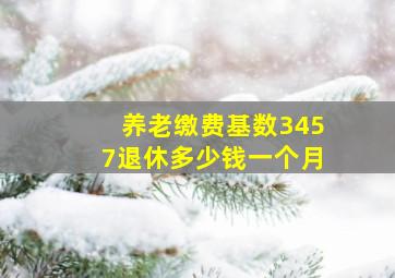 养老缴费基数3457退休多少钱一个月