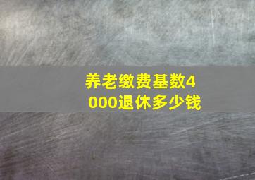 养老缴费基数4000退休多少钱