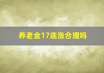 养老金17连涨合理吗