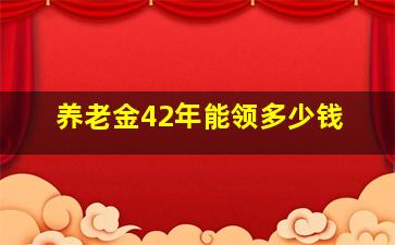 养老金42年能领多少钱