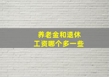 养老金和退休工资哪个多一些