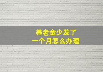 养老金少发了一个月怎么办理