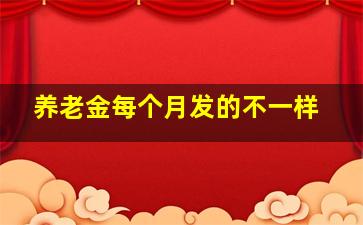 养老金每个月发的不一样