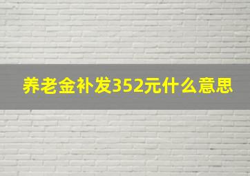 养老金补发352元什么意思