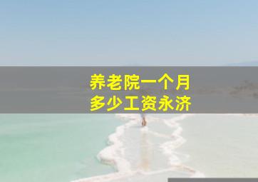 养老院一个月多少工资永济