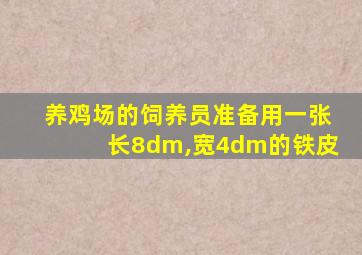 养鸡场的饲养员准备用一张长8dm,宽4dm的铁皮