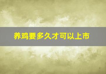 养鸡要多久才可以上市