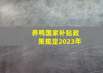 养鸭国家补贴政策规定2023年