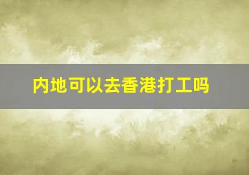 内地可以去香港打工吗