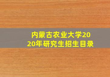 内蒙古农业大学2020年研究生招生目录