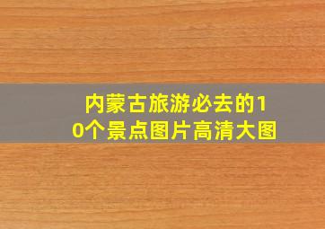 内蒙古旅游必去的10个景点图片高清大图