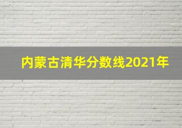 内蒙古清华分数线2021年