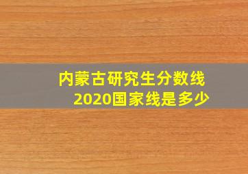 内蒙古研究生分数线2020国家线是多少