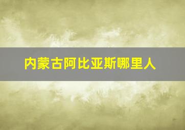 内蒙古阿比亚斯哪里人