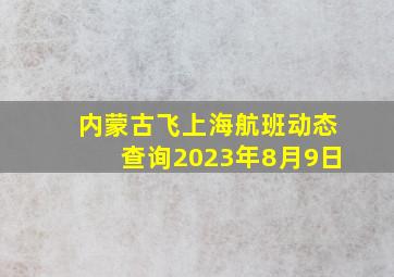 内蒙古飞上海航班动态查询2023年8月9日