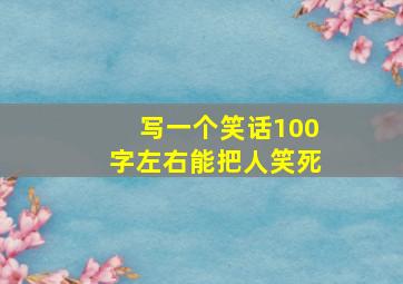 写一个笑话100字左右能把人笑死