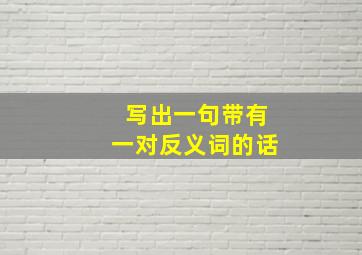 写出一句带有一对反义词的话