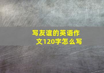 写友谊的英语作文120字怎么写