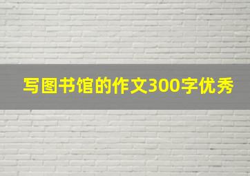 写图书馆的作文300字优秀