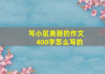 写小区美丽的作文400字怎么写的