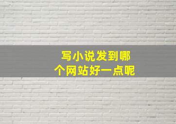 写小说发到哪个网站好一点呢