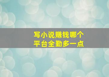 写小说赚钱哪个平台全勤多一点