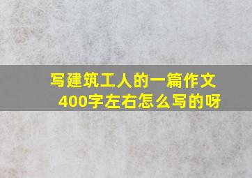 写建筑工人的一篇作文400字左右怎么写的呀