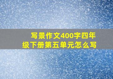 写景作文400字四年级下册第五单元怎么写