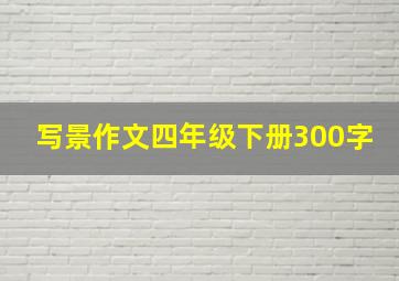 写景作文四年级下册300字